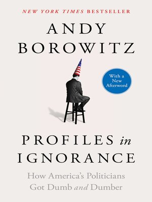 cover image of Profiles in Ignorance: How America's Politicians Got Dumb and Dumber